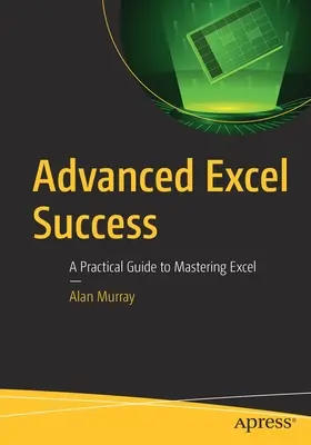 Réussir avec Excel : Un guide pratique pour maîtriser Excel - Advanced Excel Success: A Practical Guide to Mastering Excel