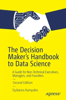 Le manuel du décideur sur la science des données : Un guide pour les cadres non techniques, les managers et les fondateurs - The Decision Maker's Handbook to Data Science: A Guide for Non-Technical Executives, Managers, and Founders