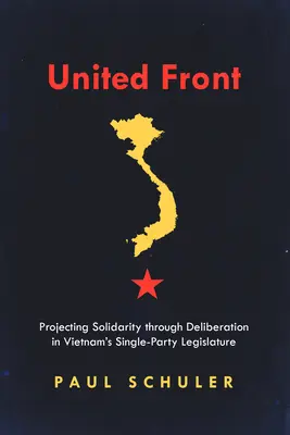 Front uni : Projeter la solidarité par le biais de la délibération dans la législature à parti unique du Viêt Nam - United Front: Projecting Solidarity Through Deliberation in Vietnam's Single-Party Legislature