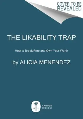 Le piège de la sympathie : comment se libérer et réussir tel que l'on est - The Likeability Trap: How to Break Free and Succeed as You Are