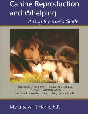 Reproduction canine et mise bas : Guide de l'éleveur de chiens - Canine Reproduction and Whelping: A Dog Breeder's Guide