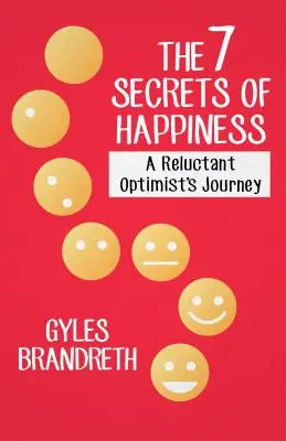 Les 7 secrets du bonheur : Le parcours d'un optimiste réticent - The 7 Secrets of Happiness: A Reluctant Optimist's Journey