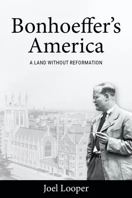 L'Amérique de Bonhoeffer : Un pays sans réforme - Bonhoeffer's America: A Land Without Reformation