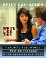 Écrire comme ça : Enseigner l'écriture dans le monde réel par la modélisation et les textes de référence - Write Like This: Teaching Real-World Writing Through Modeling & Mentor Texts