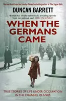 Quand les Allemands sont venus - Histoires vraies de la vie sous l'occupation dans les îles Anglo-Normandes - When the Germans Came - True Stories of Life under Occupation in the Channel Islands