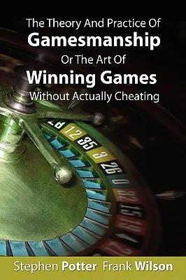 The Theory And Practice of Gamesmanship Or The Art Of Winning Games Without Actually Cheating (La théorie et la pratique de l'art du jeu ou l'art de gagner des jeux sans tricher) - The Theory And Practice Of Gamesmanship Or The Art Of Winning Games Without Actually Cheating