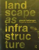 Le paysage en tant qu'infrastructure : Un abécédaire de base - Landscape as Infrastructure: A Base Primer