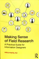 Donner du sens à la recherche sur le terrain : Un guide pratique pour les concepteurs d'information - Making Sense of Field Research: A Practical Guide for Information Designers