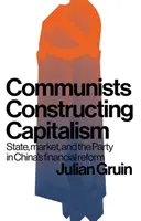 Les communistes construisent le capitalisme : L'Etat, le marché et le Parti dans la réforme financière en Chine - Communists constructing capitalism: State, market, and the Party in China's financial reform