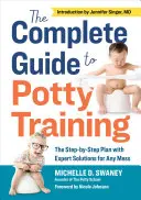 Le guide complet de l'apprentissage de la propreté : Le plan étape par étape avec des solutions d'experts pour tous les problèmes - The Complete Guide to Potty Training: The Step-By-Step Plan with Expert Solutions for Any Mess