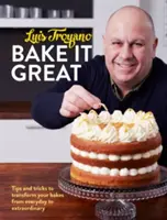 Bake it Great - Conseils et astuces pour transformer vos pâtisseries de tous les jours en pâtisseries extraordinaires - Bake it Great - Tips and tricks to transform your bakes from everyday to extraordinary