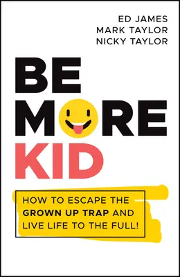 Be More Kid : Comment échapper au piège des adultes et vivre pleinement sa vie ! - Be More Kid: How to Escape the Grown Up Trap and Live Life to the Full!