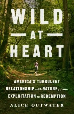 Sauvage dans l'âme : La relation turbulente de l'Amérique avec la nature, de l'exploitation à la rédemption - Wild at Heart: America's Turbulent Relationship with Nature, from Exploitation to Redemption