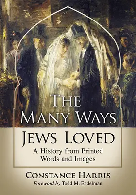 Les nombreuses façons dont les Juifs aimaient : Une histoire à partir de mots et d'images imprimés - The Many Ways Jews Loved: A History from Printed Words and Images