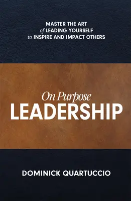 On Purpose Leadership : Maîtriser l'art de se diriger soi-même pour inspirer et influencer les autres - On Purpose Leadership: Master the Art of Leading Yourself to Inspire and Impact Others