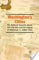 La Chine de Washington : Le monde de la sécurité nationale, la guerre froide et les origines du mondialisme - Washington's China: The National Security World, the Cold War, and the Origins of Globalism