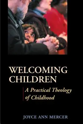 Accueillir les enfants : Une théologie pratique de l'enfance - Welcoming Children: A Practical Theology of Childhood