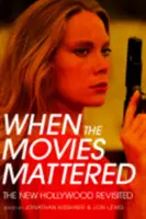Quand les films comptaient : Le Nouvel Hollywood revisité - When the Movies Mattered: The New Hollywood Revisited