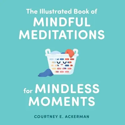 Le livre illustré des méditations de pleine conscience pour les moments d'insouciance - The Illustrated Book of Mindful Meditations for Mindless Moments