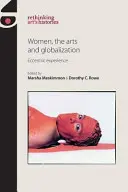 Les femmes, les arts et la mondialisation : Expérience excentrique - Women, the Arts and Globalization: Eccentric Experience