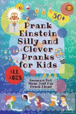 PrankEinstein Farces et attrapes pour enfants : Des idées de farces géniales, pas méchantes, juste amusantes ! - PrankEinstein Silly and Clever Pranks for Kids: Awesome Not Mean Just Fun Prank Ideas!