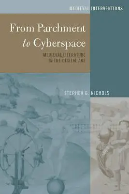 Du parchemin au cyberespace : la littérature médiévale à l'ère numérique - From Parchment to Cyberspace; Medieval Literature in the Digital Age