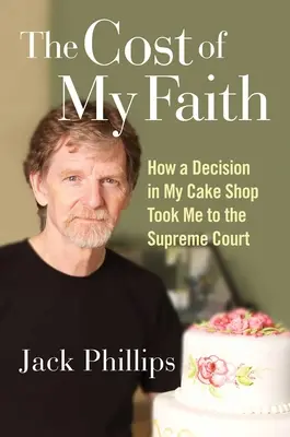 Le coût de ma foi : Comment une décision prise dans ma pâtisserie m'a conduit à la Cour suprême - The Cost of My Faith: How a Decision in My Cake Shop Took Me to the Supreme Court