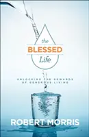 La vie bienheureuse : La vie bienheureuse - Découvrir les récompenses d'une vie généreuse - The Blessed Life: Unlocking the Rewards of Generous Living