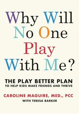 Pourquoi personne ne joue avec moi ? Le meilleur plan pour aider les enfants de tous âges à se faire des amis et à s'épanouir - Why Will No One Play with Me?: The Play Better Plan to Help Children of All Ages Make Friends and Thrive