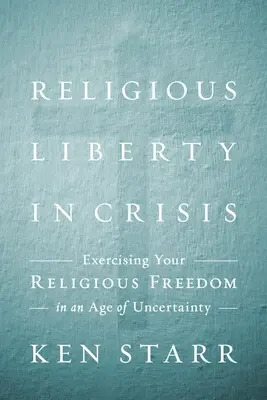 La liberté religieuse en crise : Exercer sa foi à l'ère de l'incertitude - Religious Liberty in Crisis: Exercising Your Faith in an Age of Uncertainty