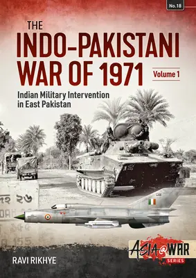 La guerre indo-pakistanaise de 1971 : Volume 1 - Intervention militaire indienne au Pakistan oriental - Indo-Pakistani War of 1971: Volume 1 - Indian Military Intervention in East Pakistan