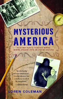 L'Amérique mystérieuse : Le guide ultime des merveilles les plus étranges, des lieux les plus bizarres et des créatures les plus effrayantes du pays. - Mysterious America: The Ultimate Guide to the Nation's Weirdest Wonders, Strangest Spots, and Creepiest Creatures