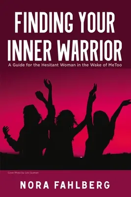 Trouver le guerrier qui sommeille en vous : Un guide pour les femmes hésitantes dans le sillage de MeToo - Finding Your Inner Warrior: A Guide for the Hesitant Woman in the Wake of MeToo