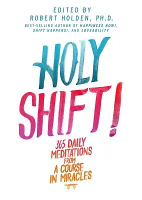 Holy Shift : 365 méditations quotidiennes tirées d'un cours en miracles - Holy Shift!: 365 Daily Meditations from a Course in Miracles