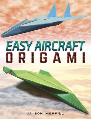 Easy Aircraft Origami : 14 projets en papier qui prennent leur envol - Easy Aircraft Origami: 14 Cool Paper Projects Take Flight