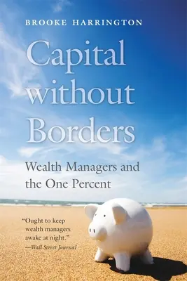 Capital sans frontières : Les gestionnaires de patrimoine et les « un pour cent - Capital Without Borders: Wealth Managers and the One Percent