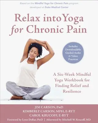 Relax Into Yoga for Chronic Pain : Un manuel de yoga en pleine conscience de huit semaines pour trouver le soulagement et la résilience - Relax Into Yoga for Chronic Pain: An Eight-Week Mindful Yoga Workbook for Finding Relief and Resilience