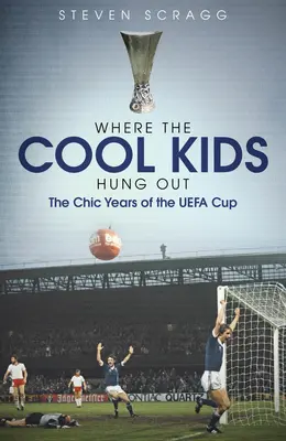 Les années chic de la Coupe Uefa Les années chic de la Coupe Uefa - Where the Cool Kids Hung Out: The Chic Years of the Uefa Cup