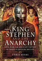 Le roi Étienne et l'anarchie : Guerre civile et tactiques militaires dans la Grande-Bretagne du XIIe siècle - King Stephen and the Anarchy: Civil War and Military Tactics in Twelfth-Century Britain