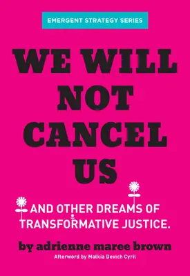 Nous ne nous annulerons pas : Et autres rêves de justice transformatrice - We Will Not Cancel Us: And Other Dreams of Transformative Justice