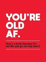 Tu es vieille : voici un livre (parce que ce n'est plus comme si tu sortais) - You're Old AF: Here's a Book (Because It's Not Like You Go Out Anymore)
