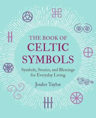 Le livre des symboles celtiques : Symboles, histoires et bénédictions pour la vie de tous les jours - The Book of Celtic Symbols: Symbols, Stories, and Blessings for Everyday Living