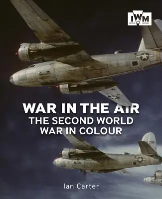 La guerre dans les airs : La Seconde Guerre mondiale en couleurs - War in the Air: The Second World War in Colour