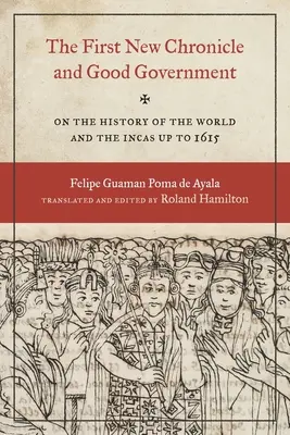 La première nouvelle chronique et le bon gouvernement : Sur l'histoire du monde et des Incas jusqu'en 1615 - The First New Chronicle and Good Government: On the History of the World and the Incas Up to 1615