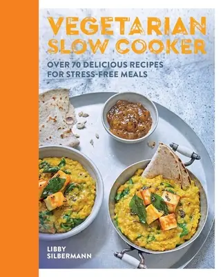 La mijoteuse végétarienne : Plus de 70 recettes délicieuses pour des repas sans stress - Vegetarian Slow Cooker: Over 70 Delicious Recipes for Stress-Free Meals