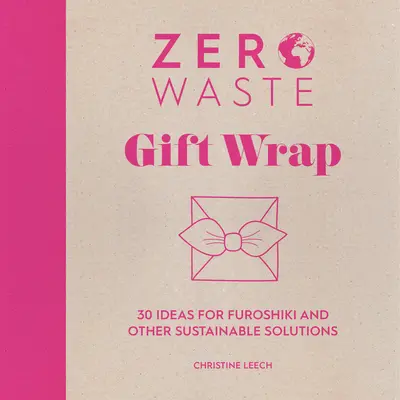 Zéro déchet : Emballage cadeau : 30 idées de Furoshiki et autres solutions durables - Zero Waste: Gift Wrap: 30 Ideas for Furoshiki and Other Sustainable Solutions