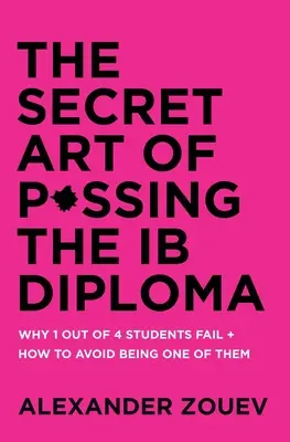L'art secret de la réussite au diplôme du BI : Pourquoi 1 étudiant sur 4 échoue et comment éviter d'être l'un d'entre eux - The Secret Art of Passing the Ib Diploma: Why 1 Out of 4 Students Fail + How to Avoid Being One of Them