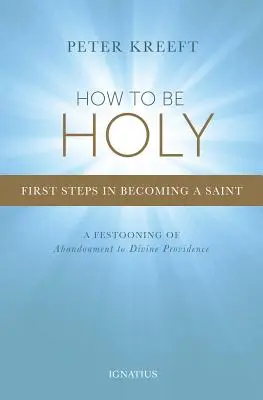 Comment être saint : Premiers pas pour devenir saint - How to Be Holy: First Steps in Becoming a Saint