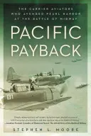 La revanche du Pacifique : Les aviateurs des porte-avions qui ont vengé Pearl Harbor lors de la bataille de Midway - Pacific Payback: The Carrier Aviators Who Avenged Pearl Harbor at the Battle of Midway