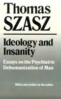 Idéologie et folie : Essais sur la déshumanisation psychiatrique de l'homme - Ideology and Insanity: Essays on the Psychiatric Dehumanization of Man